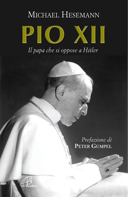 Pio XII. Il papa che si oppose a Hitler di Michael Hesemann edito da Paoline Editoriale Libri