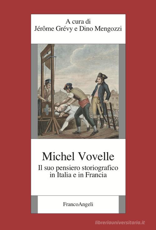 Michelle Vovelle. Il suo pensiero storiografico in Italia e in Francia edito da Franco Angeli