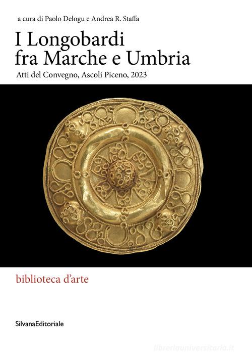 I Longobardi fra Marche e Umbria. Atti del Convegno (Ascoli Piceno, 2023) edito da Silvana