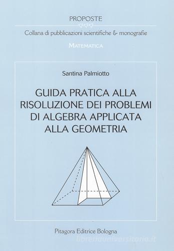 Guida pratica alla risoluzione dei problemi di algebra applicata alla geometria di Santina Palmiotto edito da Pitagora