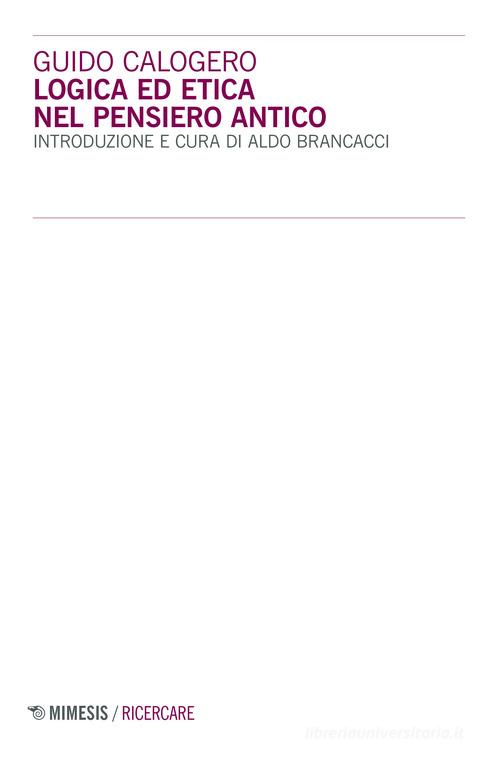 Logica ed etica nel pensiero antico di Guido Calogero edito da Mimesis