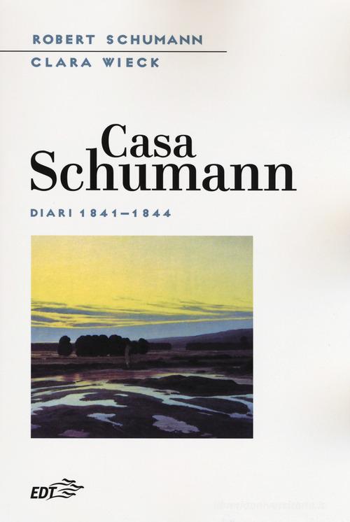 Casa Schumann. Diari (1841-1844) di Robert Schumann, Clara Wieck edito da EDT