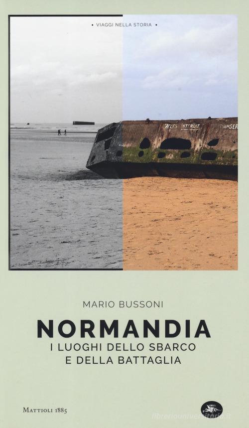 Normandia. I luoghi dello sbarco e della battaglia di Mario Bussoni edito da Mattioli 1885