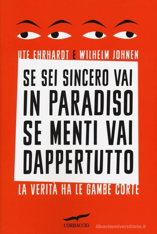 Se sei sincero vai in paradiso se menti vai dappertutto di Ute Ehrhardt, Wilhelm Johnen edito da Corbaccio