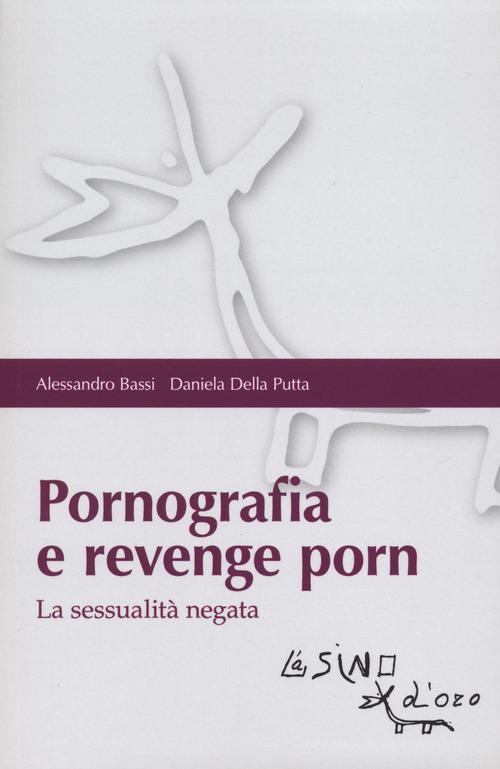 Pornografia e revenge porn. La sessualità negata di Alessandro Bassi, Daniela Della Putta edito da L'Asino d'Oro