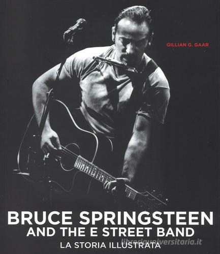 Bruce Springsteen and the E Street Band. Ediz. illustrata di Gillian G. Gaar edito da Il Castello
