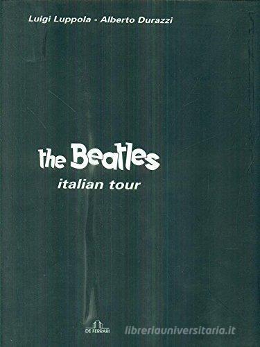 The Beatles. Italian tour di Luigi Luppola, Alberto Durazzi edito da De Ferrari