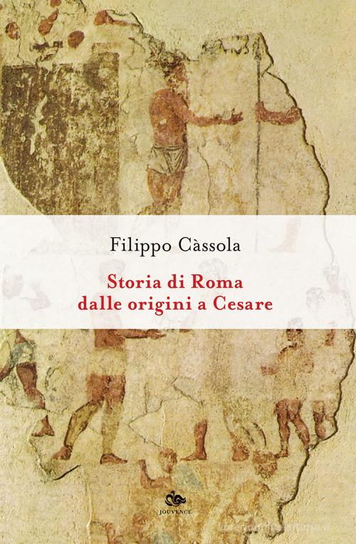 Storia di Roma dalle origini a Cesare di Filippo Cassola edito da Editoriale Jouvence