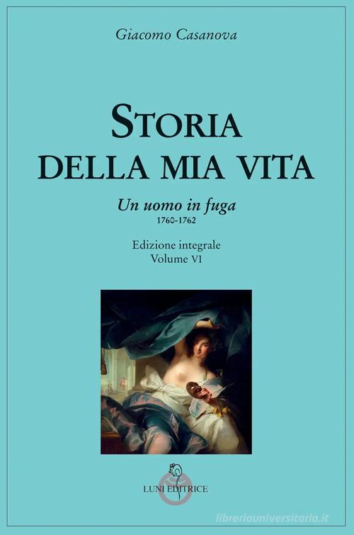 Storia della mia vita. Ediz. integrale vol.6 di Giacomo Casanova edito da Luni Editrice