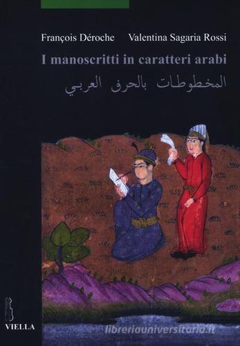 I manoscritti in caratteri arabi di François Déroche, Valentina Sagaria Rossi edito da Viella