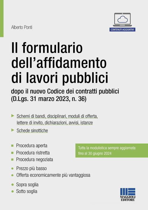 Il formulario dell'affidamento di lavori pubblici dopo il nuovo Codice dei contratti pubblici (D.Lgs. 31 marzo 2023, n. 36) di Alberto Ponti edito da Maggioli Editore