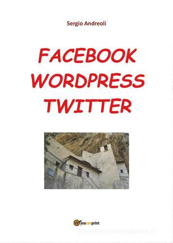 Facebook, Wordpress, Twitter per comunicare di Sergio Andreoli edito da Youcanprint