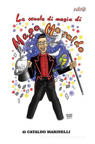 La scuola di magia di mago Maraldo. Impara anche tu ad essere un mago! di Cataldo Marinelli edito da Edita Casa Editrice & Libraria