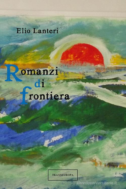 Romanzi di frontiera di Elio Lanteri edito da Transeuropa