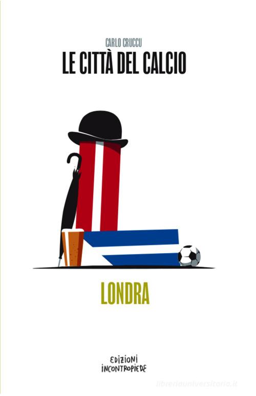 Le città del calcio. Londra di Carlo Cruccu edito da InContropiede