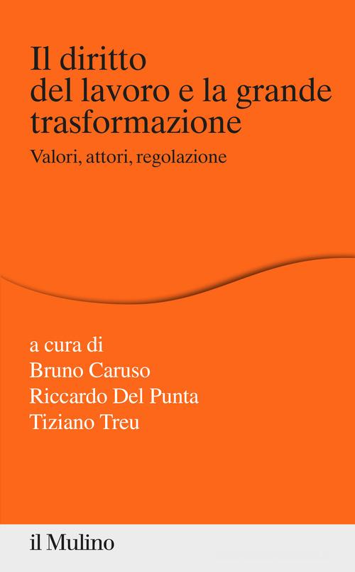 Il diritto del lavoro e la grande trasformazione. Valori, attori, regolazione edito da Il Mulino