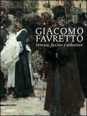 Giacomo Favretto. Venezia, fascino e seduzione edito da Silvana
