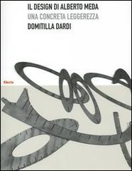 Il design di Alberto Meda. Una concreta leggerezza di Domitilla Dardi edito da Mondadori Electa