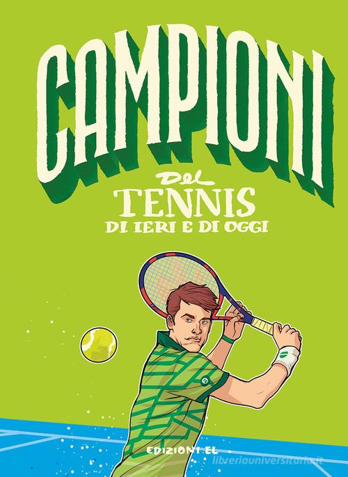 Campioni del tennis di ieri e di oggi di Daniele Nicastro edito da EL