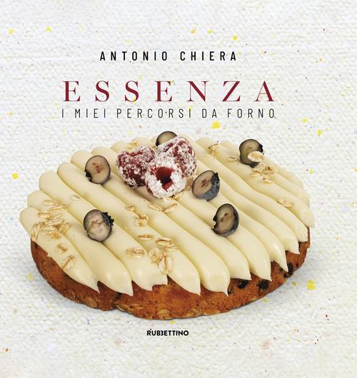 Essenza. I miei percorsi da forno di Antonio Chiera edito da Rubbettino