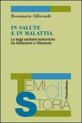 In salute e in malattia. Le leggi sanitarie borboniche fra Settecento e Ottocento di Rosamaria Alibrandi edito da Franco Angeli