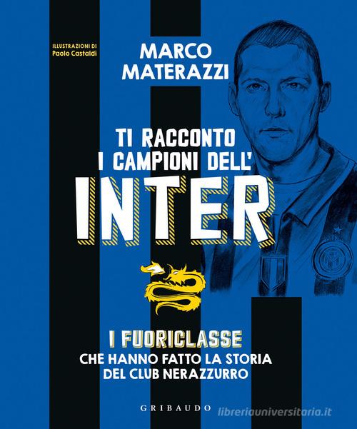 Ti racconto i campioni dell'Inter. I fuoriclasse che hanno fatto la storia del club nerazzurro. Ediz. illustrata di Marco Materazzi edito da Gribaudo