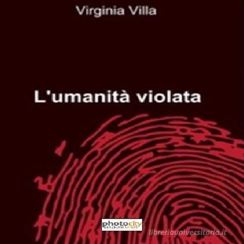 L' umanità violata di Virginia Villa edito da Photocity.it