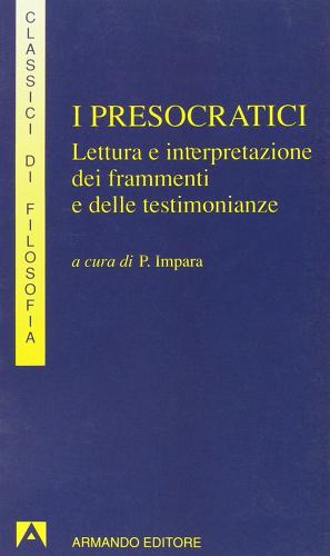 I presocratici. Lettura e interpretazione dei frammenti e delle testimonianze edito da Armando Editore