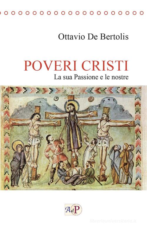 Poveri cristi. La sua Passione e le nostre di Ottavio De Bertolis edito da Apostolato della Preghiera