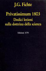 Privatissimum (1803). Dodici lezioni sulla dottrina della scienza di J. Gottlieb Fichte edito da Edizioni ETS