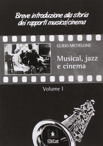 Musical, jazz e cinema. Breve introduzione alla storia dei rapporti musicali/cinema vol.1 di Guido Michelone edito da EDUCatt Università Cattolica