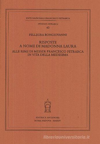 Risposte a nome di Madonna Laura alle rime di messer Francesco Petrarca in vita della medesima di Pellegra Bongiovanni edito da Antenore
