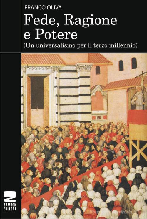 Fede, ragione e potere. Un universalismo per il terzo millennio di Franco Oliva edito da Zambon Editore