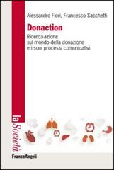 Donaction. Ricerca-azione sul mondo della donazione e sui processi comunicativi di Alessandro Fiori, Francesco Sacchetti edito da Franco Angeli