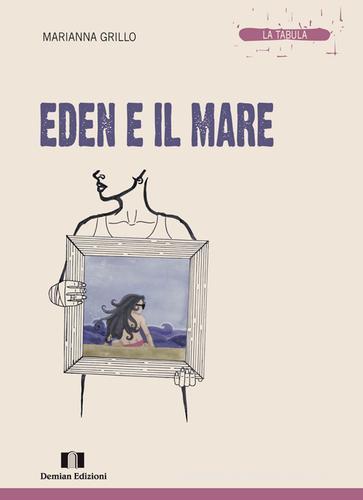 Libro Eden e il mare di Marianna Grillo La tabula di Demian Edizioni