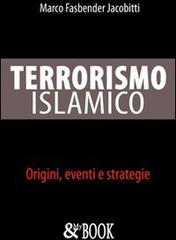 Terrorismo islamico. Origini, eventi, strategie di Marco Fasbender Jacobitti edito da & MyBook