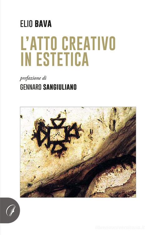 L'atto creativo in estetica di Elio Bava edito da la Bussola