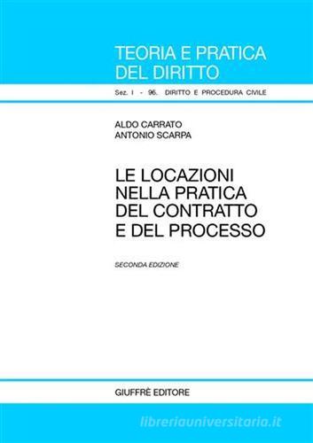 Le locazioni nella pratica del contratto e del processo di Aldo Carrato, Antonio Scarpa edito da Giuffrè