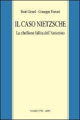 Il caso Nietzsche. La ribellione fallita dell'Anticristo di René Girard, Giuseppe Fornari edito da Marietti