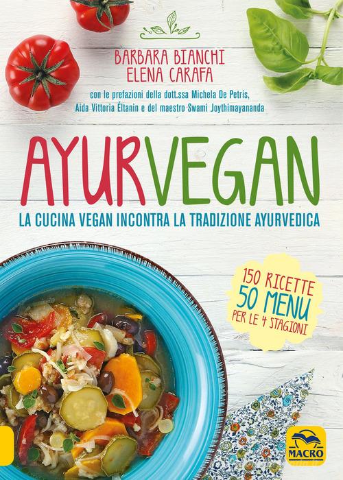 Ayurvegan. La cucina vegan incontra la tradizione ayurvedica di Barbara Bianchi, Elena Carafa edito da Macro Edizioni