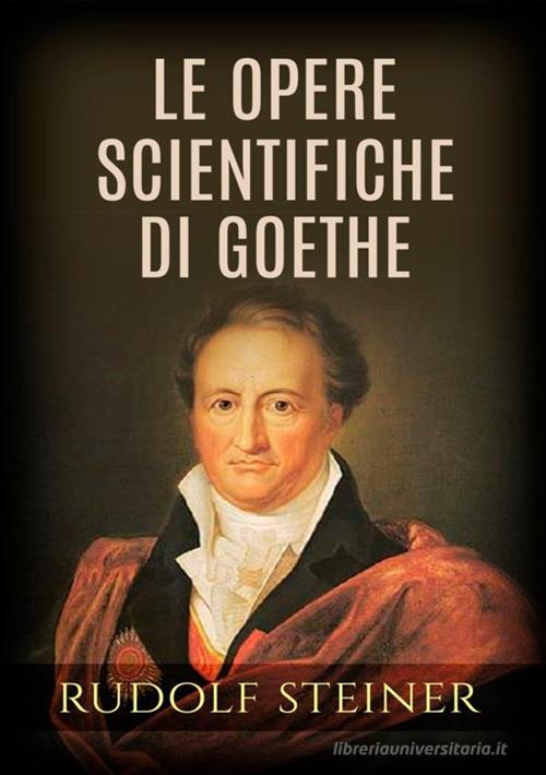 Le opere scientifiche di Goethe di Rudolf Steiner edito da StreetLib