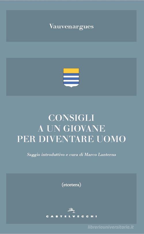 Consigli a un giovane. E altri scritti sull'essere uomo di Vauvenargues edito da Castelvecchi