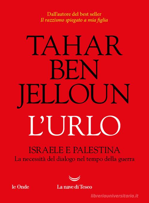 L'urlo. Israele e Palestina. La necessità del dialogo nel tempo della guerra di Tahar Ben Jelloun edito da La nave di Teseo