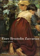 Fiore Brustolin Zaccarian. Catalogo generale. Ediz. illustrata edito da Silvana
