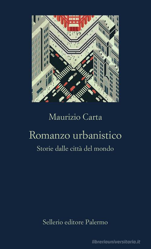 Romanzo urbanistico. Storia delle città del mondo di Maurizio Carta edito da Sellerio Editore Palermo