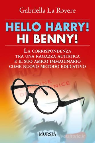 Hello Harry! Hi Benny. La corrispondenza tra una ragazza autistica e il suo amico immaginario come nuovo metodo educativo di Gabriella La Rovere edito da Ugo Mursia Editore