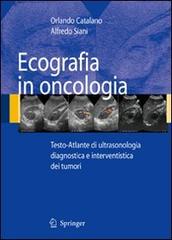 Ecografia in oncologia. Testo-atlante di ultrasonologia diagnostica e interventistica dei tumori. Con CD-ROM di Orlando Catalano, Alfredo Siani edito da Springer Verlag