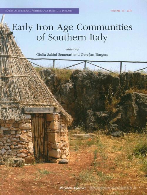 Early Iron Age Communities of Southern Italy. Papers of The Royal Netherlands Institute in Rome (2015) di Giulia Saltini Semerari, Gert-Jan Burgers edito da Palombi Editori