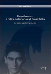 Il cavallo nero o l'altra metamorfosi di Franz Kafka. (La passeggiata improvvisa) di Rita Mascialino edito da CLEUP