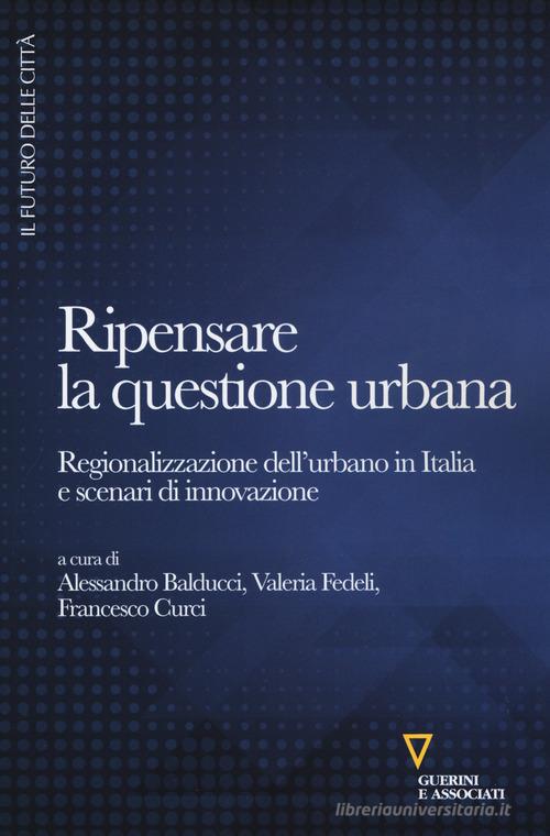 Ripensare la questione urbana. Regionalizzazione dell'urbano in Italia e scenari di innovazione edito da Guerini e Associati